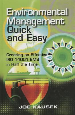 Environmental Management Quick and Easy: Creating an Effective ISO I4001 EMS in Half the Time - Kausek, Joe