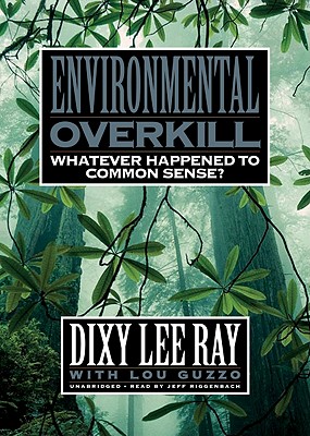 Environmental Overkill: Whatever Happened to Common Sense? - Ray, Dixy Lee, and Guzzo, Lou (Contributions by), and Riggenbach, Jeff (Read by)