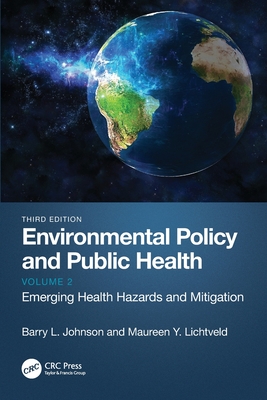 Environmental Policy and Public Health: Emerging Health Hazards and Mitigation, Volume 2 - Johnson, Barry L, and Lichtveld, Maureen Y