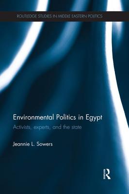 Environmental Politics in Egypt: Activists, Experts and the State - Sowers, Jeannie