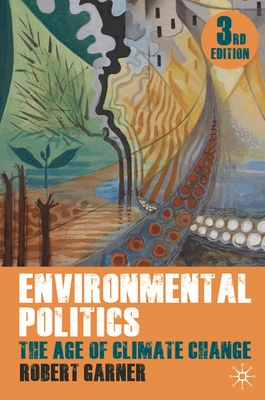 Environmental Politics: The Age of Climate Change - Garner, Robert, and Jaggard, Lyn