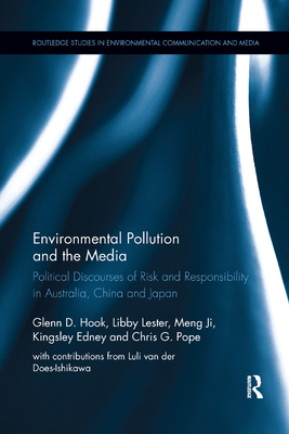 Environmental Pollution and the Media: Political Discourses of Risk and Responsibility in Australia, China and Japan - Hook, Glenn D., and Lester, Libby, and Ji, Meng