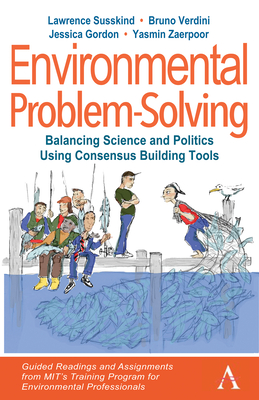 Environmental Problem-Solving: Balancing Science and Politics Using Consensus Building Tools: Guided Readings and Assignments from Mit's Training Program for Environmental Professionals - Susskind, Lawrence, and Verdini, Bruno, and Gordon, Jessica