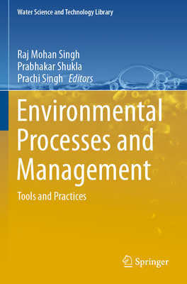 Environmental Processes and Management: Tools and Practices - Singh, Raj Mohan (Editor), and Shukla, Prabhakar (Editor), and Singh, Prachi (Editor)