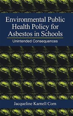 Environmental Public Health Policy for Asbestos in Schools: Unintended Consequences - Corn, Jacqueline Karn