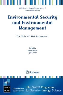 Environmental Security and Environmental Management: The Role of Risk Assessment: Proceedings of the NATO Advanced Research Workhop on the Role of Risk Assessment in Environmental Security and Emergency Preparedness in the Mediterranean Region, Held in... - Morel, Benoit (Editor), and Linkov, Igor (Editor)