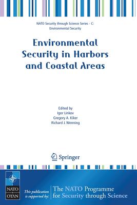 Environmental Security in Harbors and Coastal Areas: Management Using Comparative Risk Assessment and Multi-Criteria Decision Analysis - Linkov, Igor (Editor), and Kiker, Gregory A (Editor), and Wenning, Richard J (Editor)