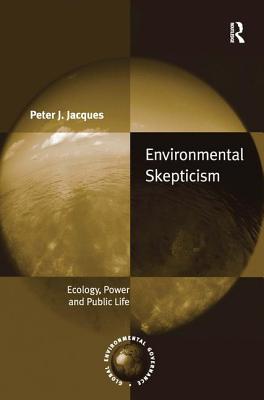 Environmental Skepticism: Ecology, Power and Public Life - Jacques, Peter J