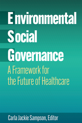 Environmental, Social, and Governance: A Framework for the Future of Healthcare - Sampson, Carla Jackie, PhD (Editor)