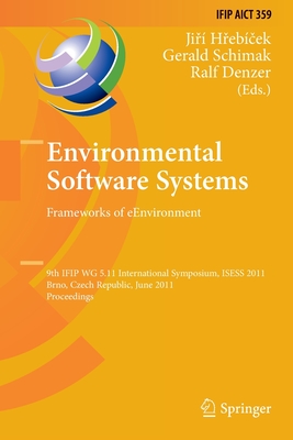 Environmental Software Systems. Frameworks of Eenvironment: 9th Ifip Wg 5.11 International Symposium, Isess 2011, Brno, Czech Republic, June 27-29, 2011, Proceedings - Hrebicek, Jiri (Editor), and Schimak, Gerald (Editor), and Denzer, Ralf (Editor)