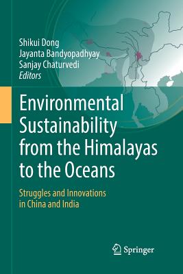 Environmental Sustainability from the Himalayas to the Oceans: Struggles and Innovations in China and India - Dong, Shikui (Editor), and Bandyopadhyay, Jayanta, Professor (Editor), and Chaturvedi, Sanjay, Professor (Editor)