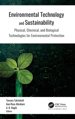 Environmental Technology and Sustainability: Physical, Chemical and Biological Technologies for Environmental Protection - Tatrishvili, Tamara (Editor), and Abraham, Ann Rose (Editor), and Haghi, A K (Editor)