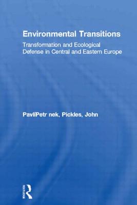 Environmental Transitions: Transformation and Ecological Defense in Central and Eastern Europe - Pavlnek, Petr, and Pickles, John