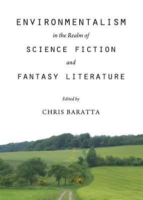 Environmentalism in the Realm of Science Fiction and Fantasy Literature - Baratta, Chris (Editor)