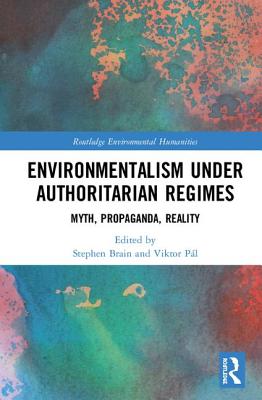 Environmentalism under Authoritarian Regimes: Myth, Propaganda, Reality - Brain, Stephen (Editor), and Pl, Viktor (Editor)