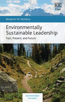 Environmentally Sustainable Leadership: Past, Present, and Future - Redekop, Benjamin W.