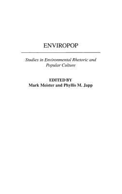 Enviropop: Studies in Environmental Rhetoric and Popular Culture - Meister, Mark (Editor), and Japp, Phyllis (Editor)