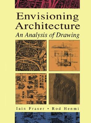 Envisioning Architecture: An Analysis of Drawing - Fraser, Iain, and Henmi, Rod