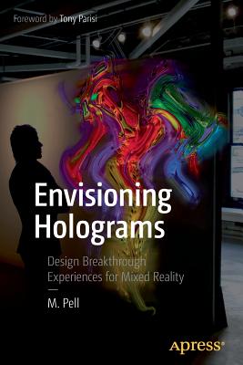 Envisioning Holograms: Design Breakthrough Experiences for Mixed Reality - Pell, M.