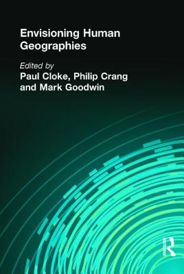 Envisioning Human Geographies - Cloke, Paul, Msc (Editor), and Crang, Philip (Editor), and Goodwin, Mark (Editor)