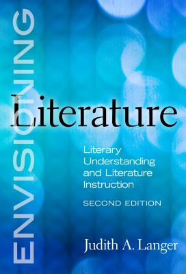 Envisioning Literature: Literary Understanding and Literature Instruction - Langer, Judith A, and Genishi, Celia (Editor), and Alvermann, Donna E (Editor)