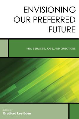 Envisioning Our Preferred Future: New Services, Jobs, and Directions - Eden, Bradford Lee (Editor)