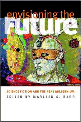 Envisioning the Future: Science Fiction and the Next Millennium - Barr, Marleen S