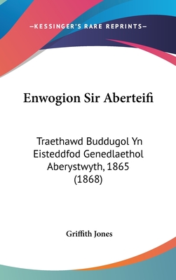 Enwogion Sir Aberteifi: Traethawd Buddugol Yn Eisteddfod Genedlaethol Aberystwyth, 1865 (1868) - Jones, Griffith