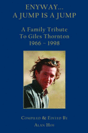 Enyway... a Jump is a Jump: A Family Tribute to Giles Thornton 1966 - 1998