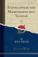 Enzyklop?die Der Mikroskopischen Technik, Vol. 1: A-K (Classic Reprint)