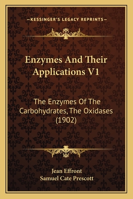 Enzymes and Their Applications V1: The Enzymes of the Carbohydrates, the Oxidases (1902) - Effront, Jean, and Prescott, Samuel Cate (Translated by)