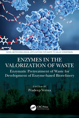 Enzymes in the Valorization of Waste: Enzymatic Pretreatment of Waste for Development of Enzyme-Based Biorefinery - Verma, Pradeep (Editor)