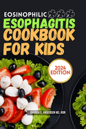 Eosinophilic Esophagitis Cookbook for Kids: Deliciously Safe: Nourishing Recipes Tailored for Kids with Eosinophilic Esophagitis