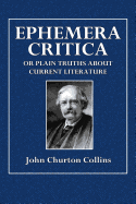 Ephemera Critica; Or Plain Truths about Current Literature