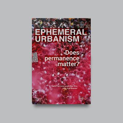 Ephemeral Urbanism: Does permanence matter? - Mehrotra, Rahul, and Vera, Felipe