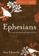 Ephesians: Discovering Your Identity and Purpose in Christ