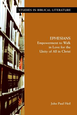 Ephesians: Empowerment to Walk in Love for the Unity of All in Christ - Heil, John Paul