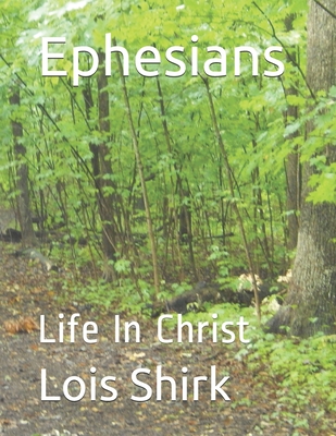 Ephesians: Life In Christ - Shirk, Lois M