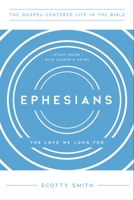 Ephesians: The Love We Long For, Study Guide with Leader's Notes - Smith, Scotty