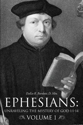 Ephesians: Unraveling the Mystery of God 1:1-14 Volume 1 - Burdette, D Min Dallas R