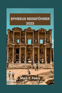 Ephesus Reisefhrer 2023: Erkunden Sie das architektonische Wunder von Ephesus, seine Outdoor-Abenteuer und antiken Wunder