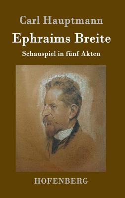 Ephraims Breite: Schauspiel in fnf Akten - Hauptmann, Carl