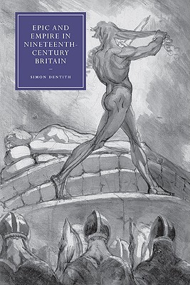 Epic and Empire in Nineteenth-Century Britain - Dentith, Simon