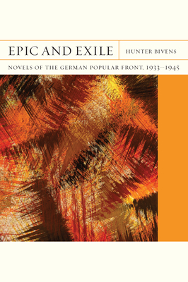 Epic and Exile: Novels of the German Popular Front, 1933-1945 Volume 20 - Bivens, Hunter