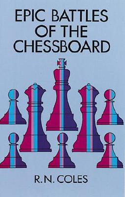 Epic Battles of the Chessboard - Coles, Richard N, and Horowitz, Israel A, and Reinfeld, Fred