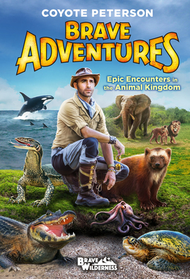 Epic Encounters in the Animal Kingdom (Brave Adventures Vol. 2) - Peterson, Coyote