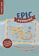 Epic Explorers Leader's Guide: Christianity Explored Children's Edition