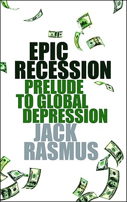 Epic Recession: Prelude to Global Depression - Rasmus, Jack