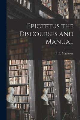 Epictetus the Discourses and Manual - Matheson, P E