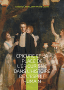 Epicure et la place de l'?picurisme dans l'histoire de l'esprit humain: Une exploration captivante de l'?thique h?doniste et de son influence